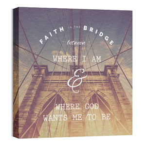 Faith Is The Bridge 24 x 24 Canvas Prints